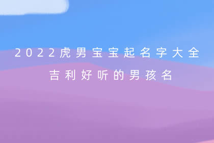 属虎的男孩儿取什么名字好男孩最吉利的名字